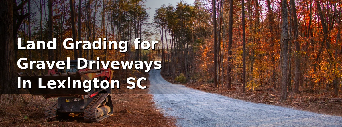 Land Grading for Gravel Driveways in Lexington SC